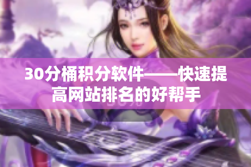 30分桶积分软件——快速提高网站排名的好帮手