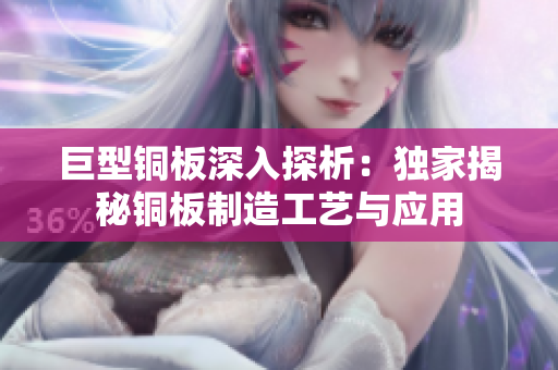 巨型铜板深入探析：独家揭秘铜板制造工艺与应用