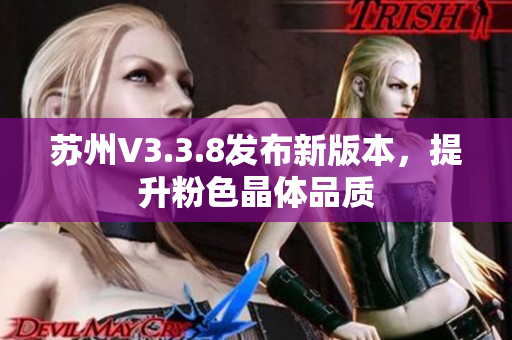 苏州V3.3.8发布新版本，提升粉色晶体品质