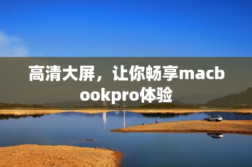 高清大屏，让你畅享macbookpro体验