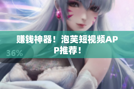赚钱神器！泡芙短视频APP推荐！
