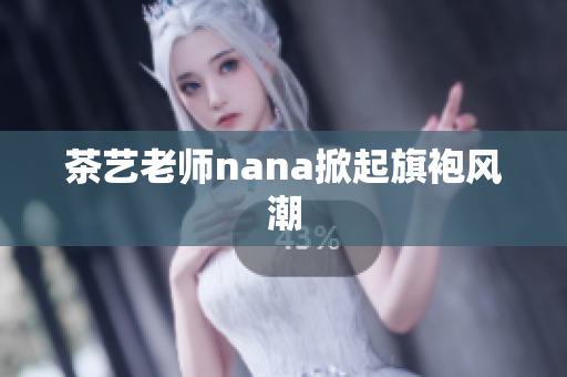 茶艺老师nana掀起旗袍风潮