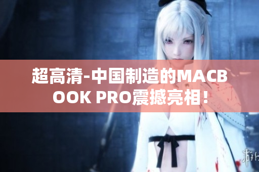 超高清-中国制造的MACBOOK PRO震撼亮相！
