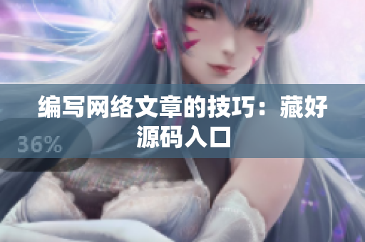编写网络文章的技巧：藏好源码入口