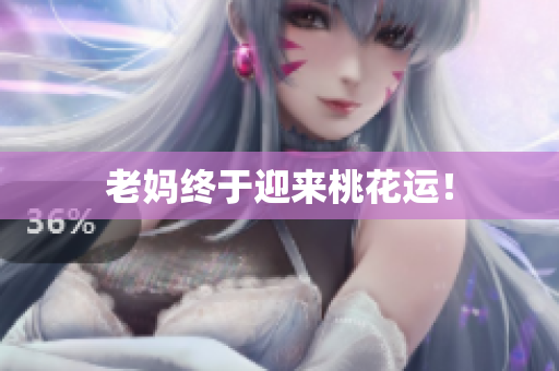 老妈终于迎来桃花运！