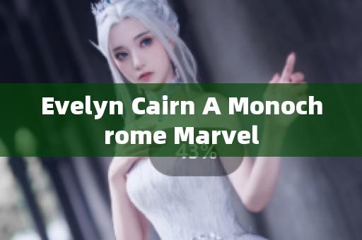 Evelyn Cairn A Monochrome Marvel