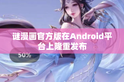 谜漫画官方版在Android平台上隆重发布
