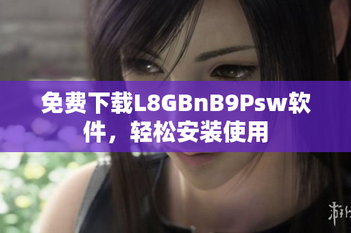 免费下载L8GBnB9Psw软件，轻松安装使用