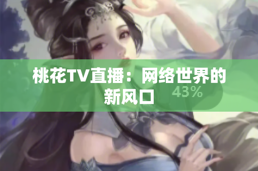 桃花TV直播：网络世界的新风口