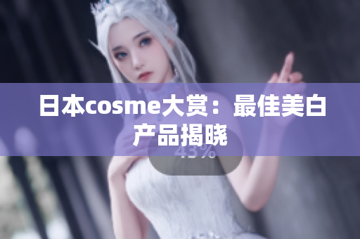 日本cosme大赏：最佳美白产品揭晓