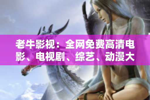 老牛影视：全网免费高清电影、电视剧、综艺、动漫大全