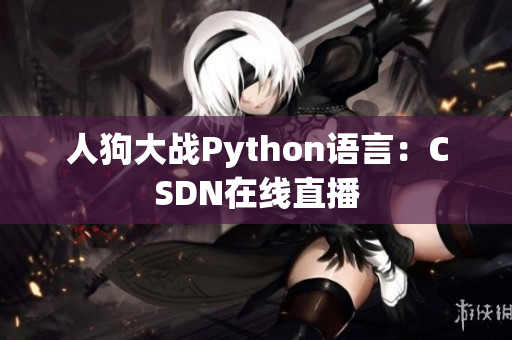 人狗大战Python语言：CSDN在线直播