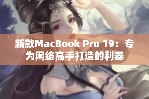 新款MacBook Pro 19：专为网络高手打造的利器