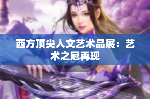 西方顶尖人文艺术品展：艺术之冠再现