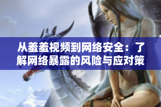 从羞羞视频到网络安全：了解网络暴露的风险与应对策略