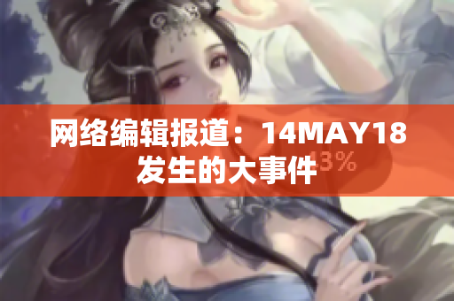 网络编辑报道：14MAY18发生的大事件