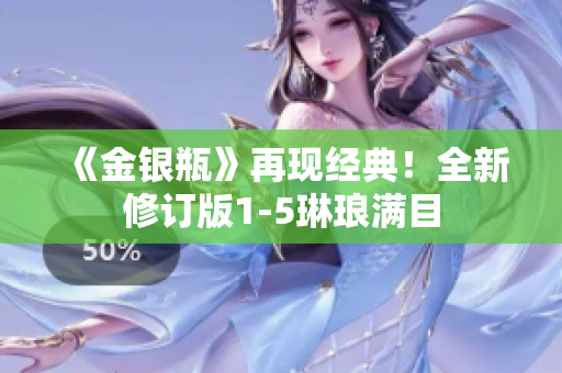 《金银瓶》再现经典！全新修订版1-5琳琅满目
