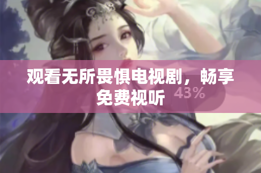 观看无所畏惧电视剧，畅享免费视听