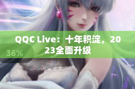 QQC Live：十年积淀，2023全面升级