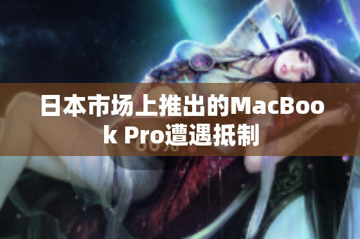 日本市场上推出的MacBook Pro遭遇抵制