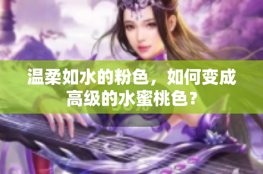 温柔如水的粉色，如何变成高级的水蜜桃色？