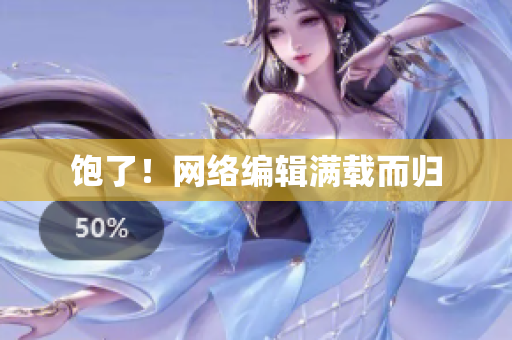 饱了！网络编辑满载而归