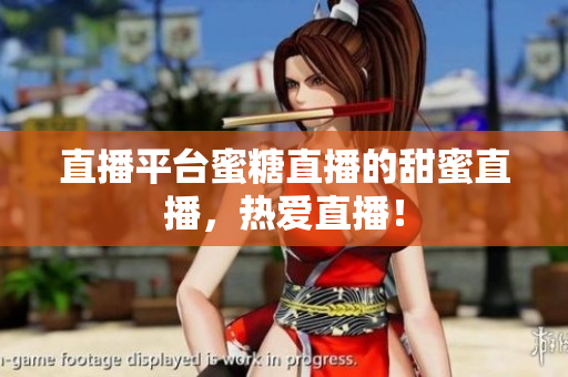 直播平台蜜糖直播的甜蜜直播，热爱直播！