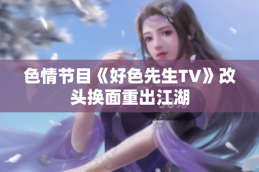色情节目《好色先生TV》改头换面重出江湖