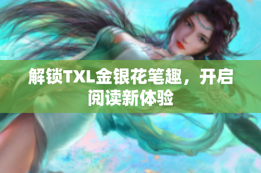 解锁TXL金银花笔趣，开启阅读新体验