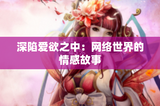 深陷爱欲之中：网络世界的情感故事