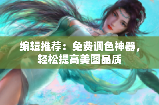 编辑推荐：免费调色神器，轻松提高美图品质