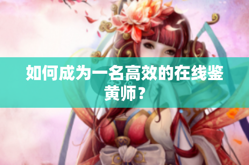 如何成为一名高效的在线鉴黄师？