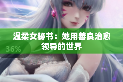 温柔女秘书：她用善良治愈领导的世界