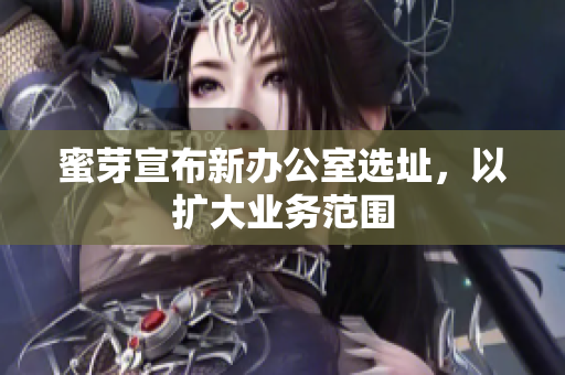蜜芽宣布新办公室选址，以扩大业务范围
