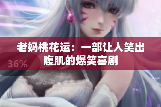 老妈桃花运：一部让人笑出腹肌的爆笑喜剧
