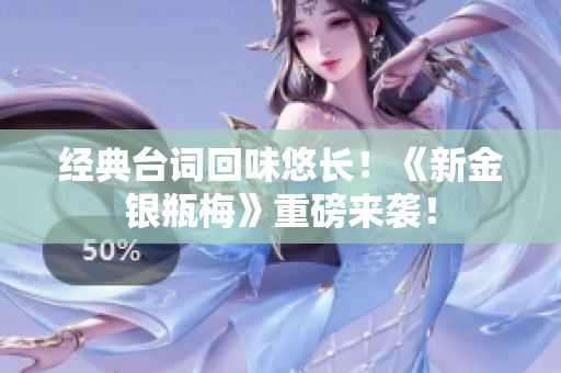 经典台词回味悠长！《新金银瓶梅》重磅来袭！