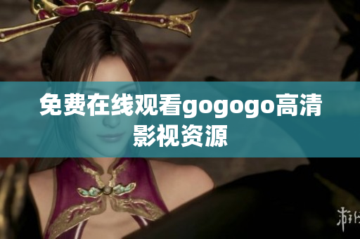 免费在线观看gogogo高清影视资源