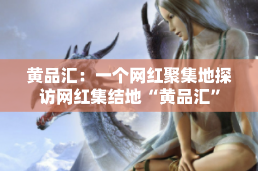 黄品汇：一个网红聚集地探访网红集结地“黄品汇”