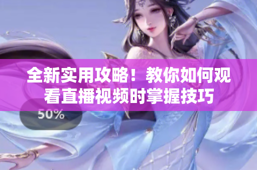 全新实用攻略！教你如何观看直播视频时掌握技巧