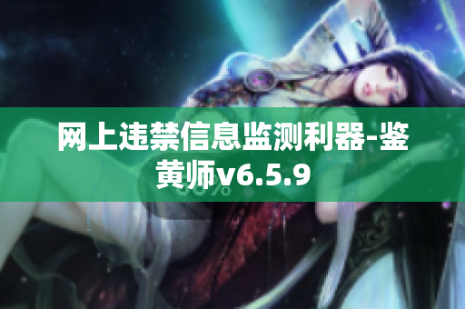 网上违禁信息监测利器-鉴黄师v6.5.9