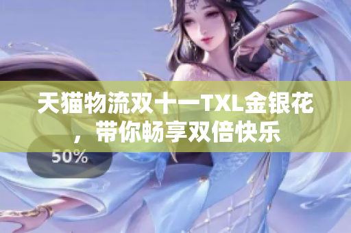 天猫物流双十一TXL金银花，带你畅享双倍快乐
