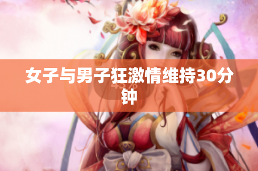 女子与男子狂激情维持30分钟
