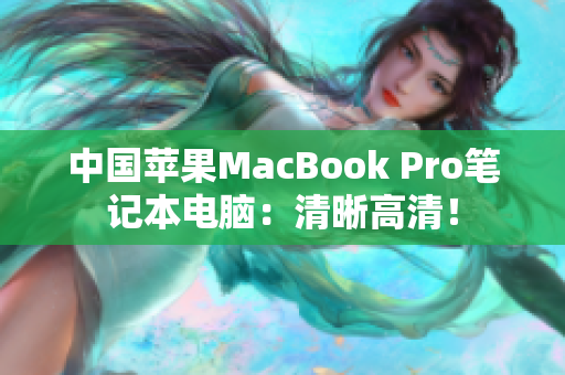 中国苹果MacBook Pro笔记本电脑：清晰高清！