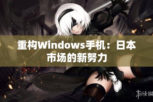 重构Windows手机：日本市场的新努力