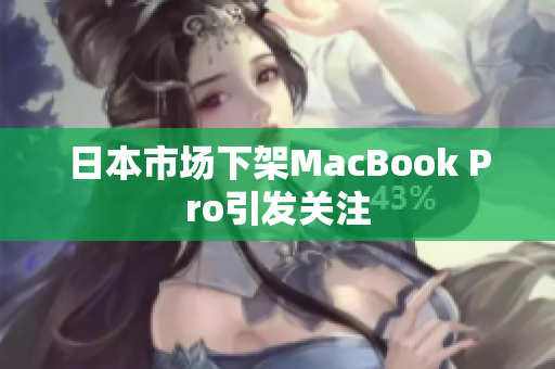 日本市场下架MacBook Pro引发关注