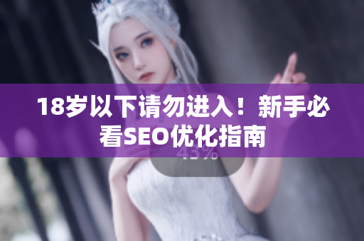 18岁以下请勿进入！新手必看SEO优化指南