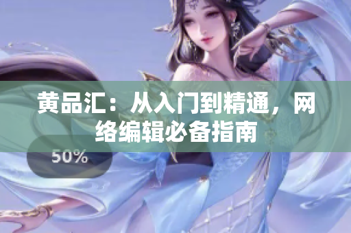 黄品汇：从入门到精通，网络编辑必备指南