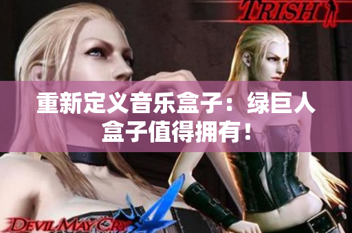 重新定义音乐盒子：绿巨人盒子值得拥有！