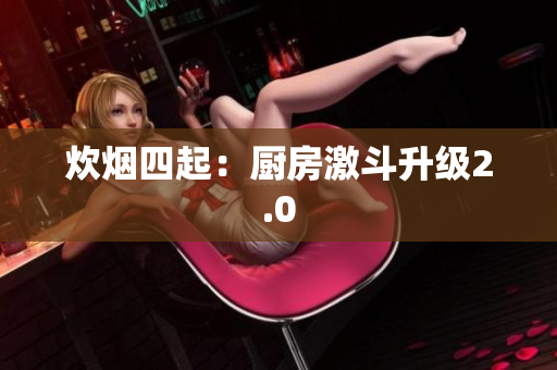 炊烟四起：厨房激斗升级2.0