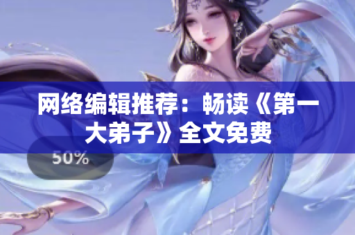 网络编辑推荐：畅读《第一大弟子》全文免费